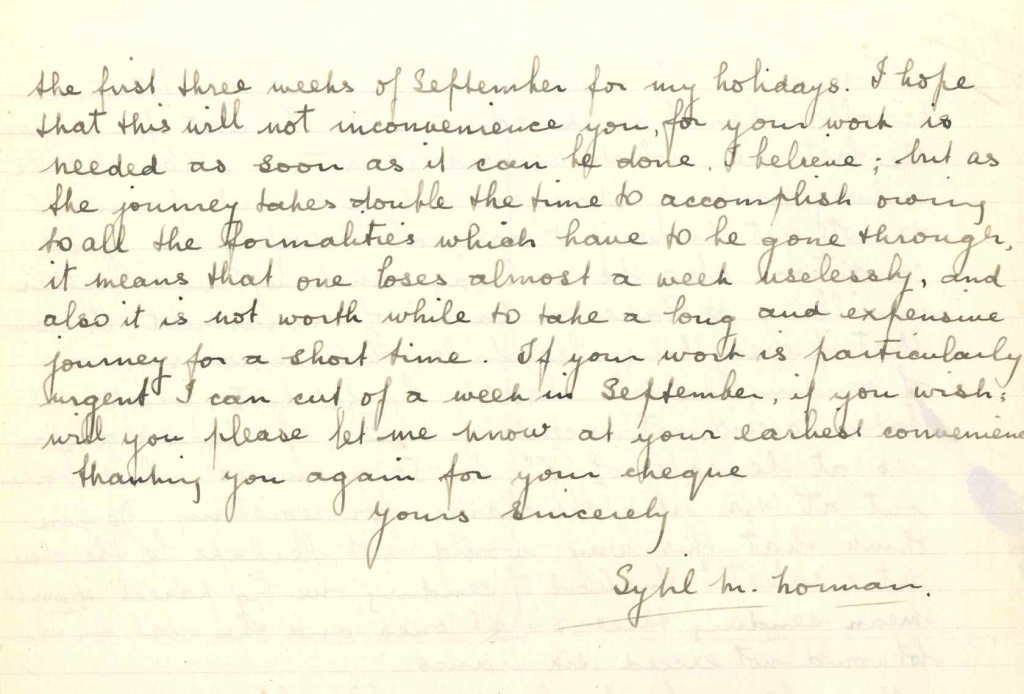 A segment of a handwritten letter reading "the first three weeks of September for my holidays. I hope that this will not inconvenience you, for your work is needed as soon as it can be done. I believe; but as the journey takes double the time to accomplish owing all the formalities which have to be gone through, it means that one loses almost a week uselessly, and also it is not worth while to take a long and expensive journey for a short time. If your work is particularly urgent I can cut out a week in September, if you wish; will you please let me know at your earliest convenience thank you again for your cheque yours sincerely Sybil M. Norman."