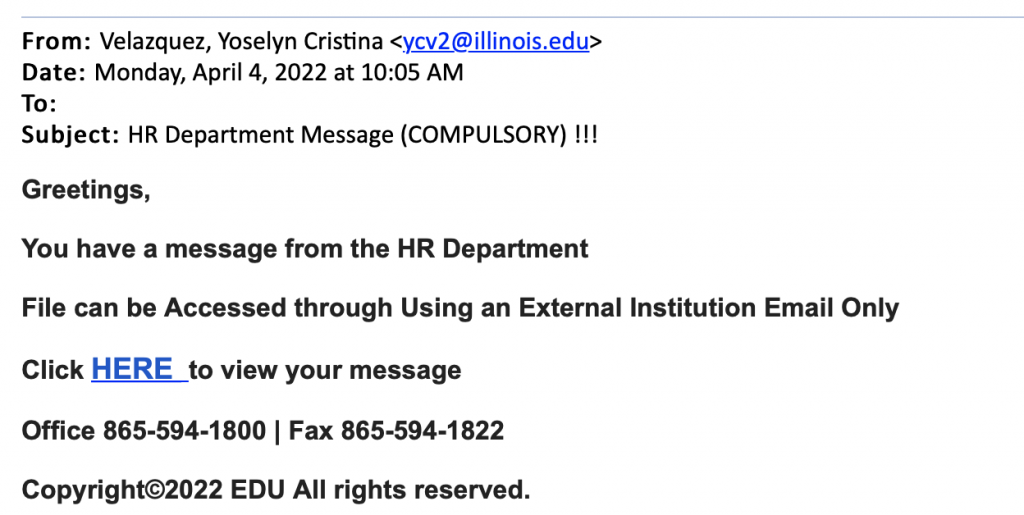 Phishing email purporting to be from the HR Department. Content of message reads Subject: HR Department Message (COMPULSORY) !!! Greetings, You have a message from the HR Department File can be Accessed through Using an External Institution Email Only Click HERE to view your message Office 865-594-1800 | Fax 865-594-1822 Copyright©2022 EDU All rights reserved.