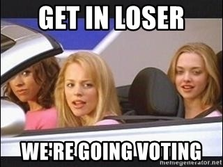 Get in loser we're going voting.