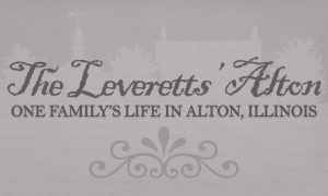The Leveretts' Alton: One Family's Life in Alton, Illinois