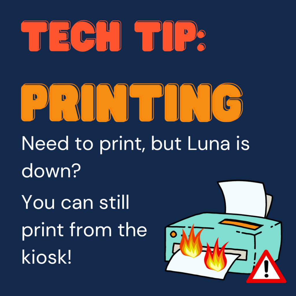 Tech Tip: Printing. Need to print, but Luna is down? You can still print from the kiosk! Image of a printer on fire with caution symbol. 