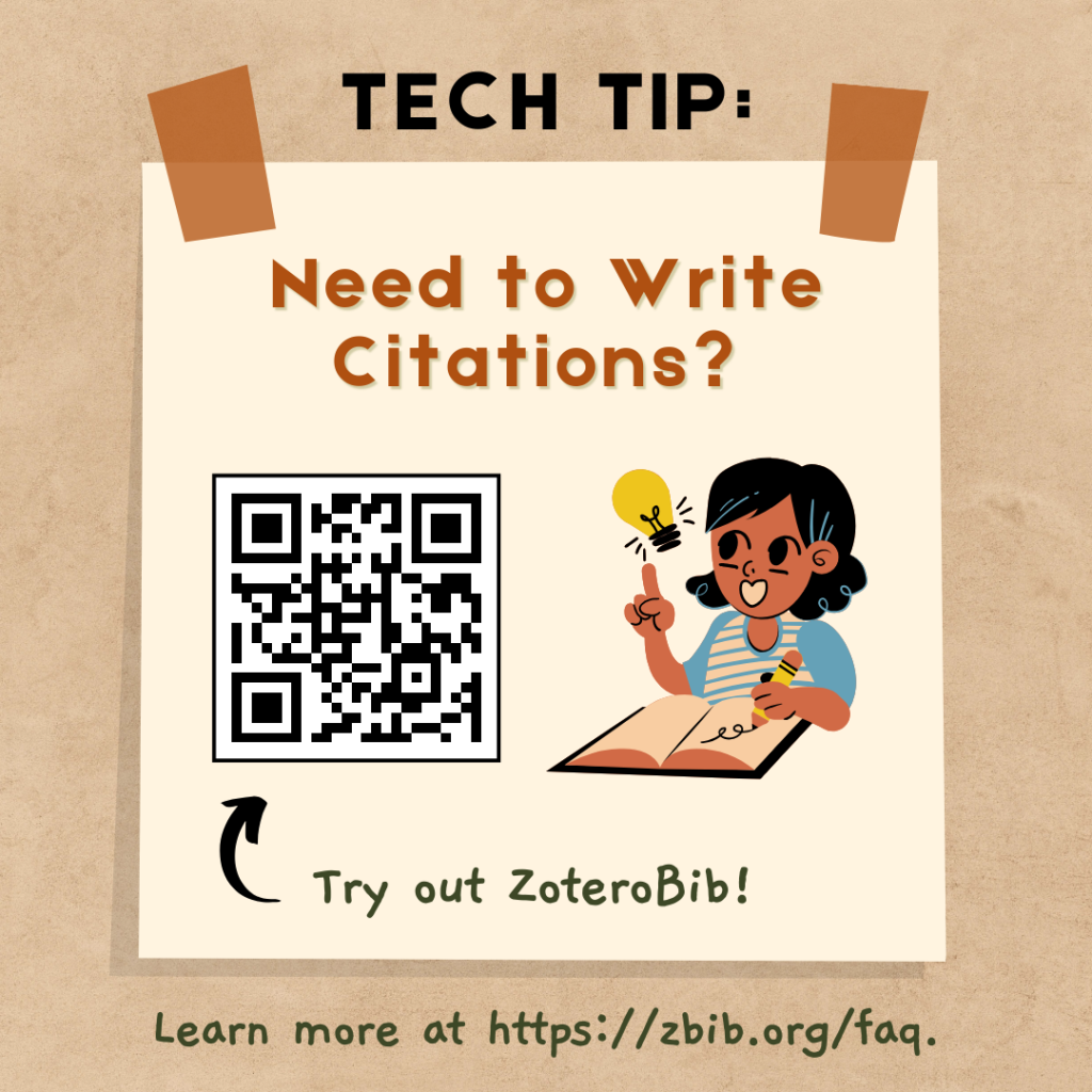 Tech tip: need to write citations? Try out ZoteroBib! Learn more at https://zbib.org/faq. Image of QR code linking to ZoteroBib on a beige background. 
