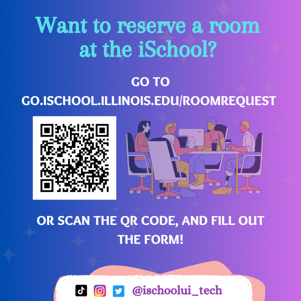 Want to reserve a room at the iSchool? Go to go.ischool.illinois.edu/roomrequest, or scan the QR code, and fill out the form! White text on purple and pink background. 