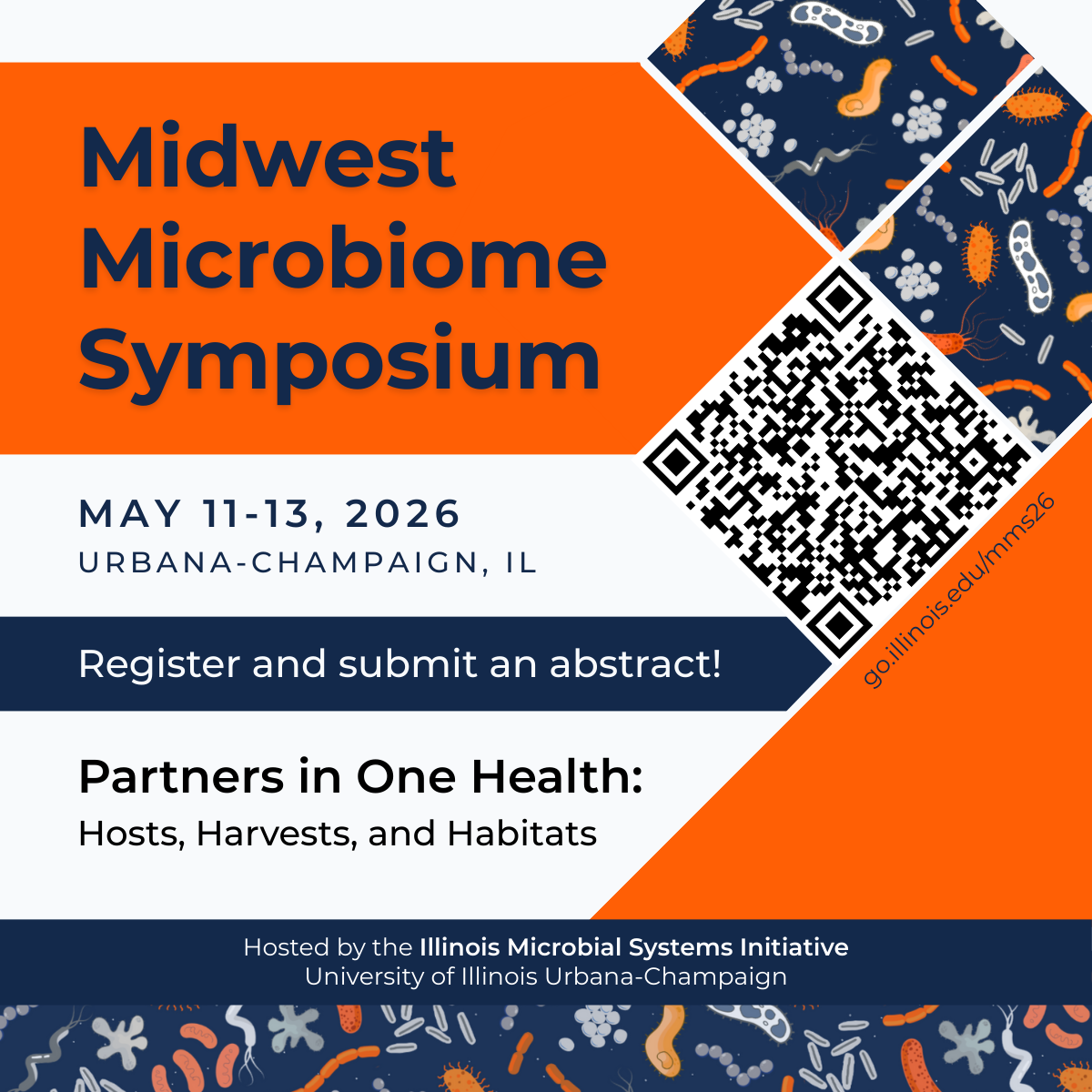 Midwest Microbiome Symposium
May 11-13, 2026
Urbana-Champaign, IL
Register and submit an abstract! go.illinois.edu/mms26
Partners in One Health: Hosts, Harvests and Habitats

Hosted by the Illinois Microbial Systems Initiative
University of Illinois Urbana-Champaign