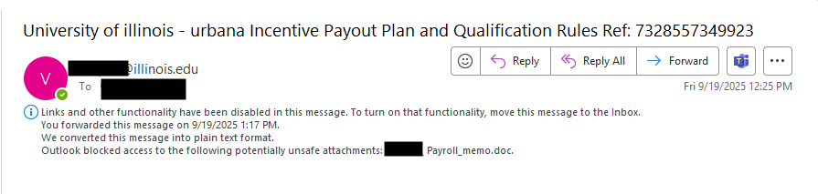 Phishing email sent to someone purportedly from themselves. Title includes capitalization errors. University of illinois - urbana Incentive Payout Plan and Qualifications Rules Ref: [number]. Outlook has already blocked the malicious attachment, but there is a notification about it in the headers of the email.